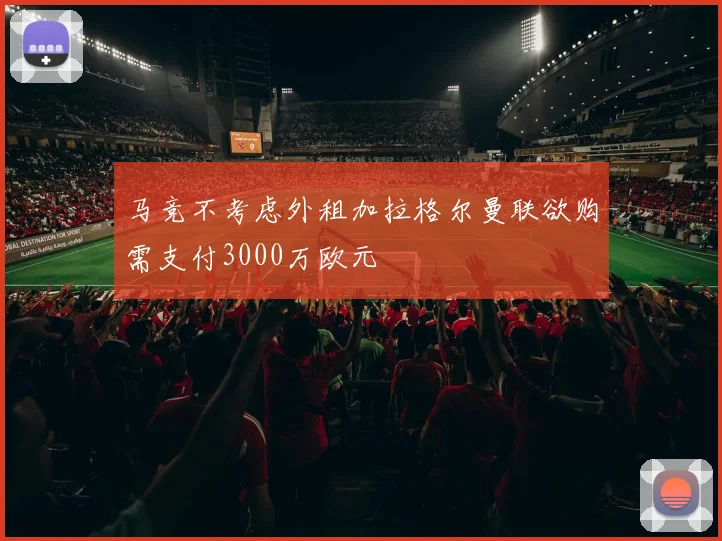 马竞不考虑外租加拉格尔曼联欲购需支付3000万欧元