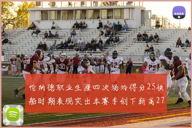 伦纳德职业生涯四次场均得分25快船时期表现突出本赛季创下新高279分