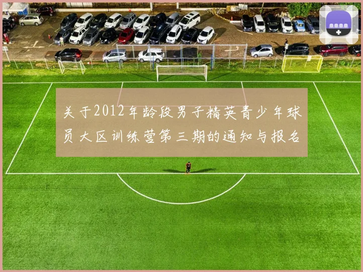 关于2012年龄段男子精英青少年球员大区训练营第三期的通知与报名事项
